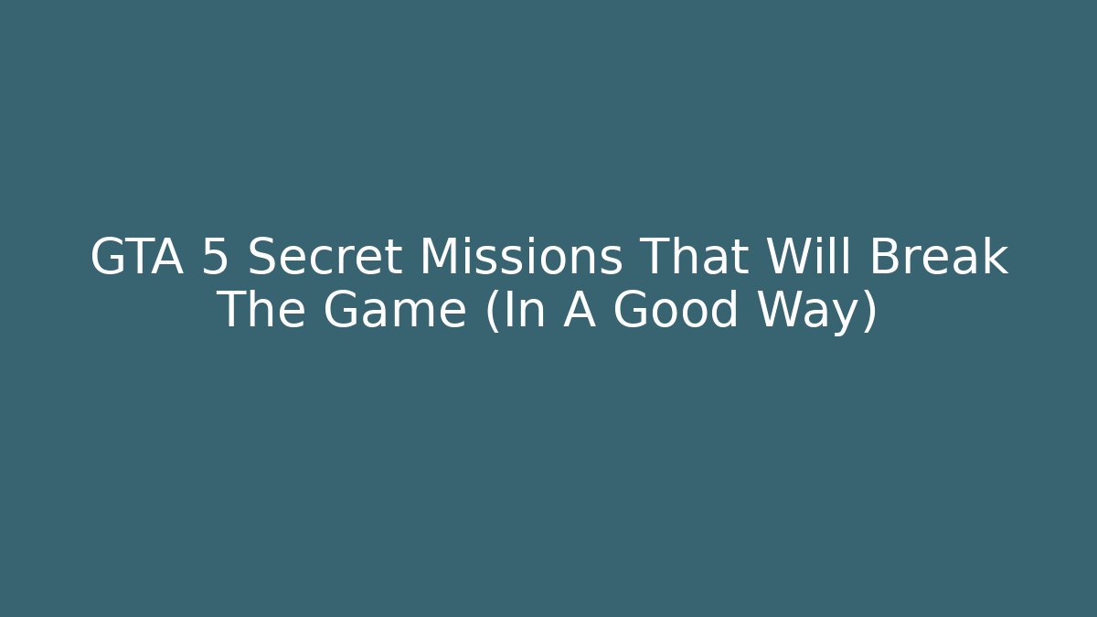GTA 5 Secret Missions That Will Break The Game (In A Good Way)