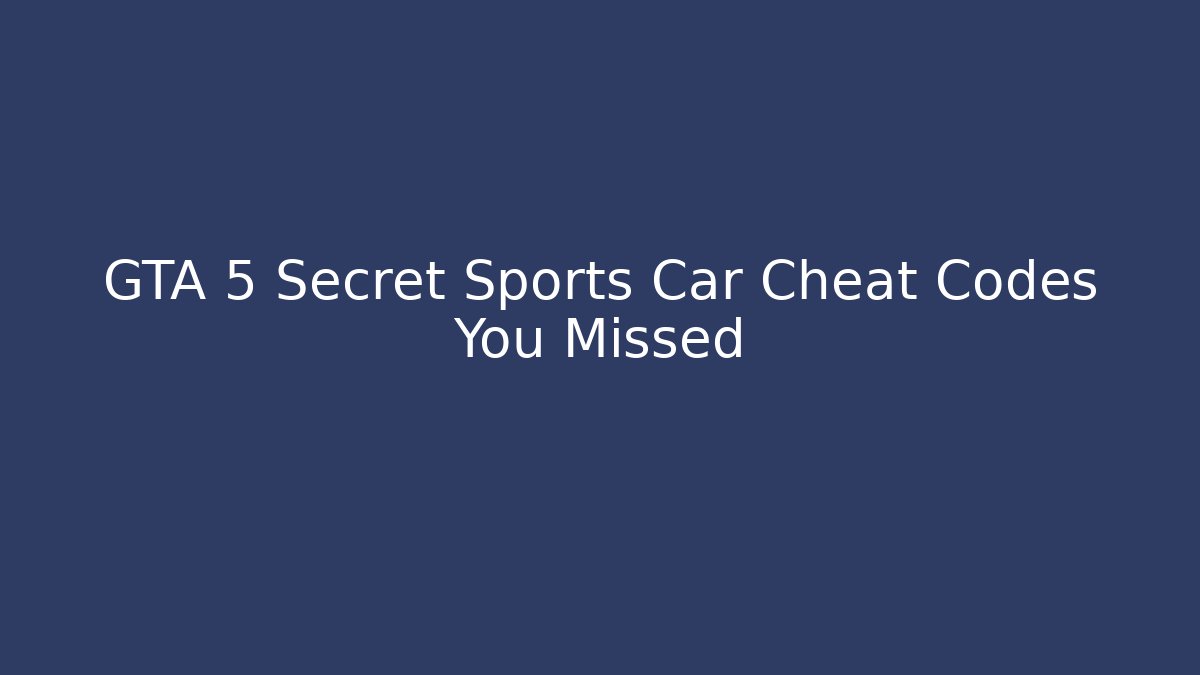 GTA 5 Secret Sports Car Cheat Codes You Missed