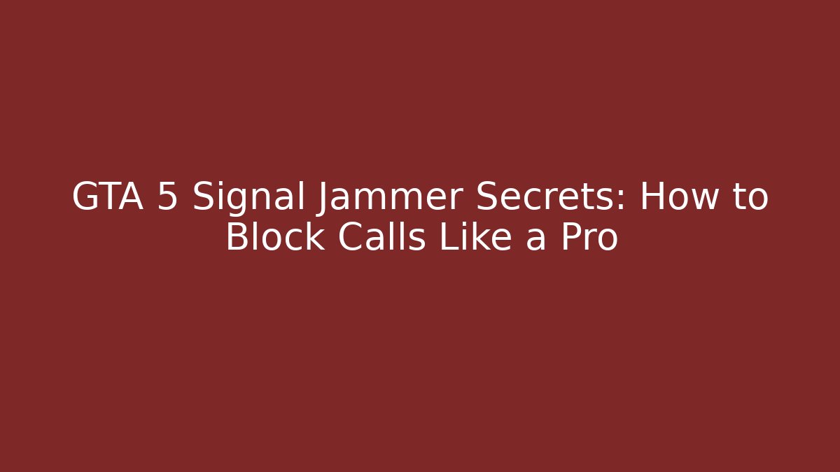 GTA 5 Signal Jammer Secrets: How to Block Calls Like a Pro - Critter Realm
