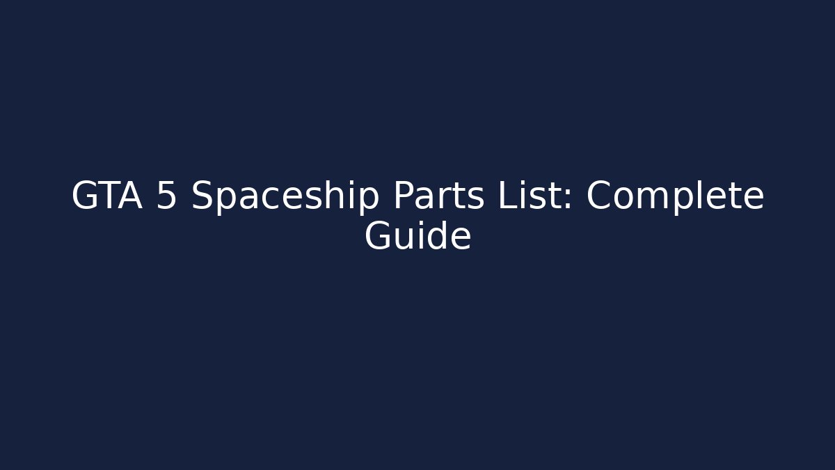 GTA 5 Spaceship Parts List: Complete Guide