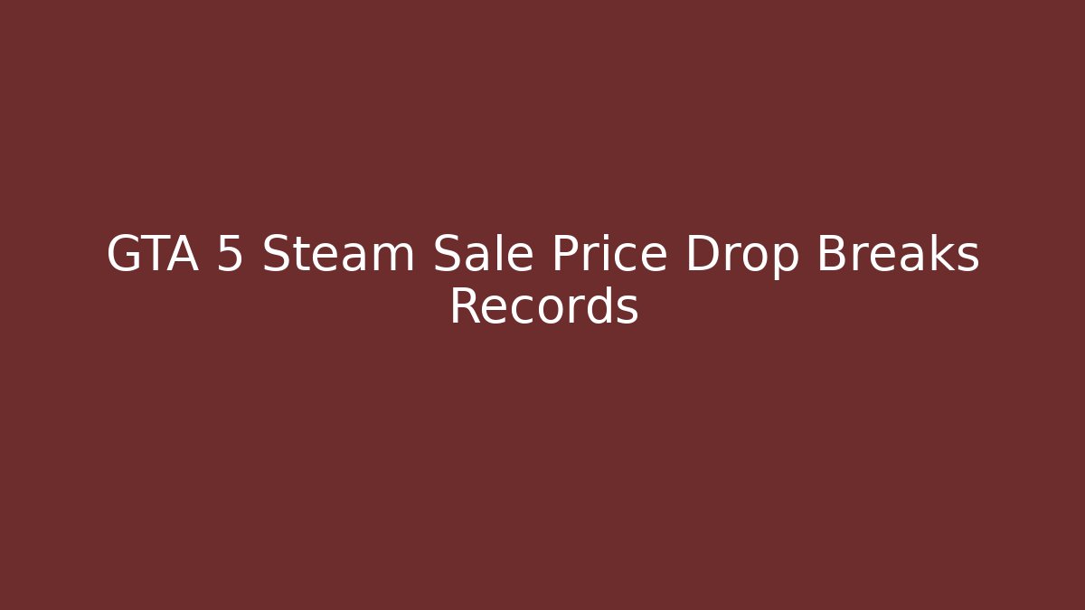 GTA 5 Steam Sale Price Drop Breaks Records