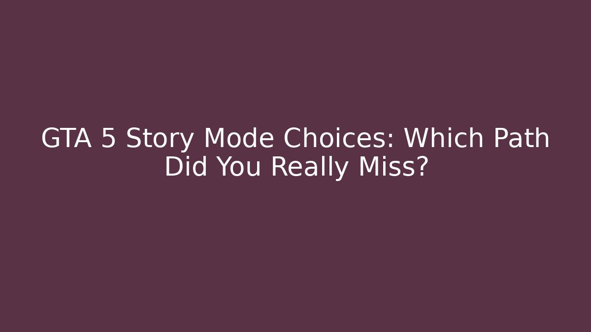 GTA 5 Story Mode Choices: Which Path Did You Really Miss?