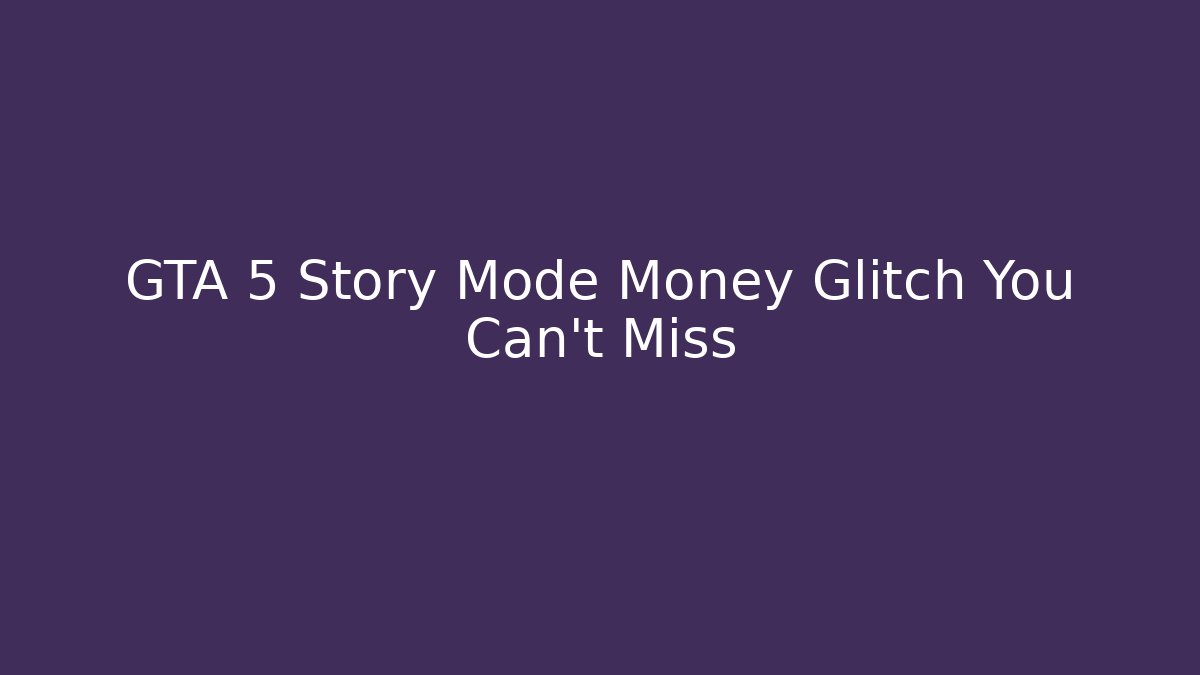 GTA 5 Story Mode Money Glitch You Can't Miss - Critter Realm