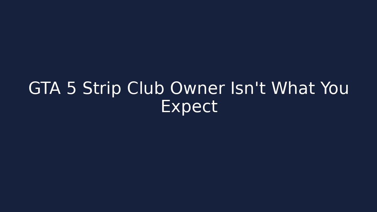 GTA 5 Strip Club Owner Isn't What You Expect