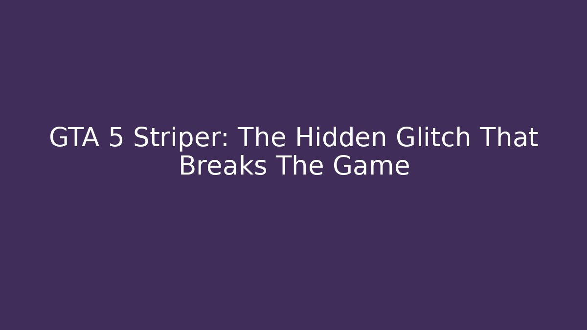 GTA 5 Striper: The Hidden Glitch That Breaks The Game