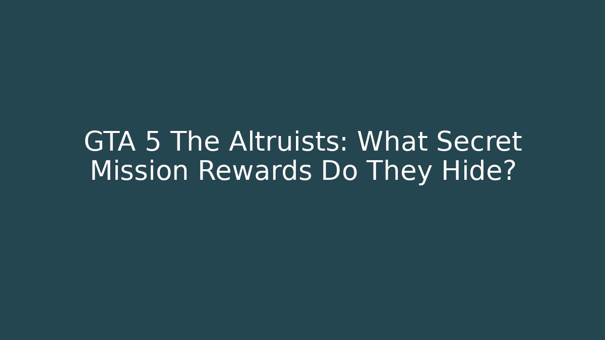 GTA 5 The Altruists: What Secret Mission Rewards Do They Hide?