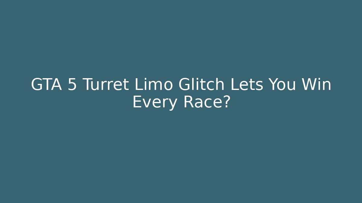 GTA 5 Turret Limo Glitch Lets You Win Every Race?
