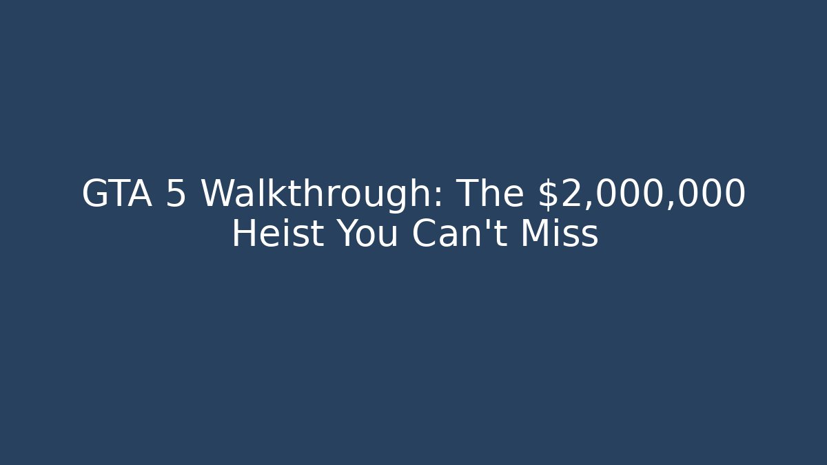 GTA 5 Walkthrough: The $2,000,000 Heist You Can't Miss