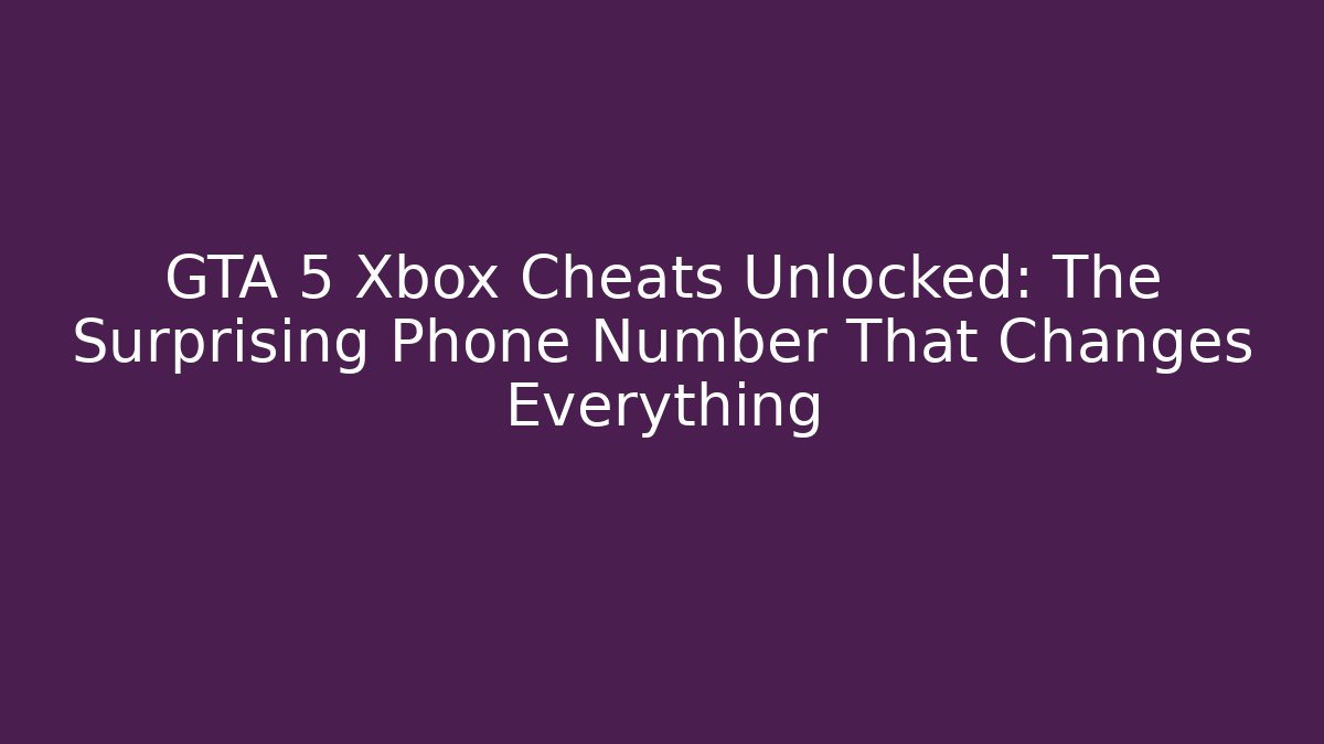 GTA 5 Xbox Cheats Unlocked: The Surprising Phone Number That Changes Everything
