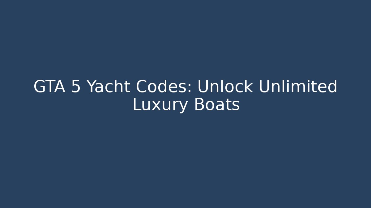 GTA 5 Yacht Codes: Unlock Unlimited Luxury Boats