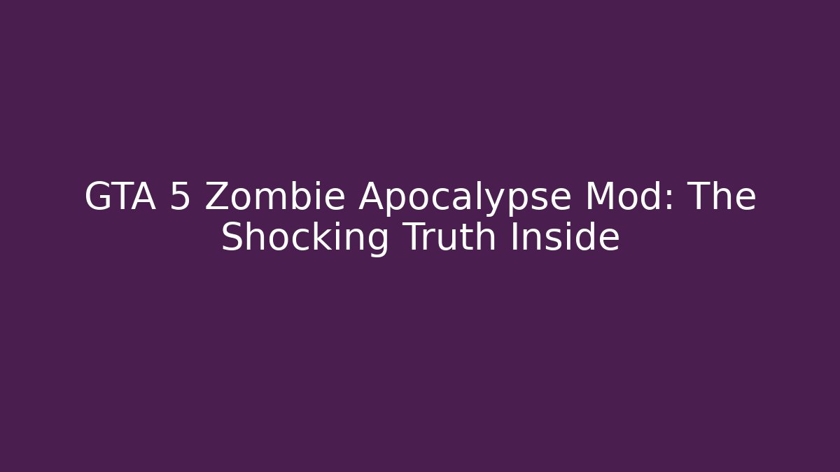 GTA 5 Zombie Apocalypse Mod: The Shocking Truth Inside