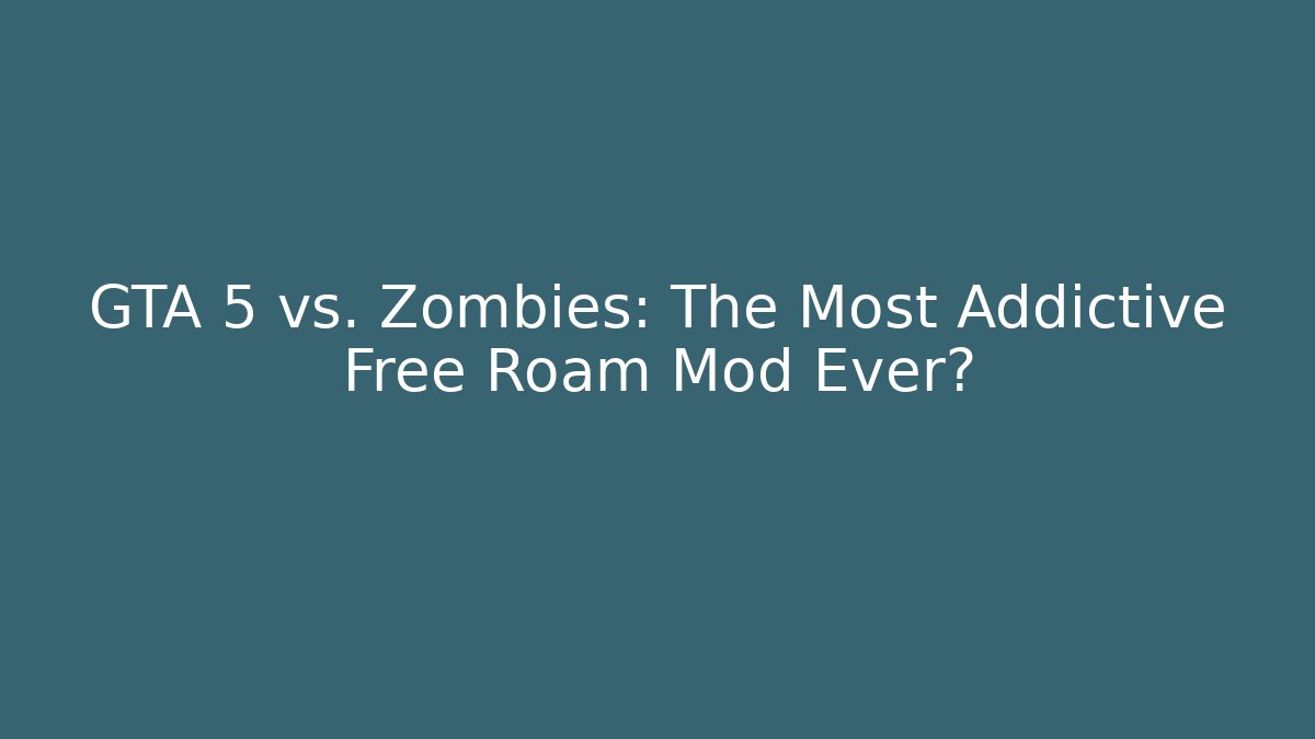 GTA 5 vs. Zombies: The Most Addictive Free Roam Mod Ever?