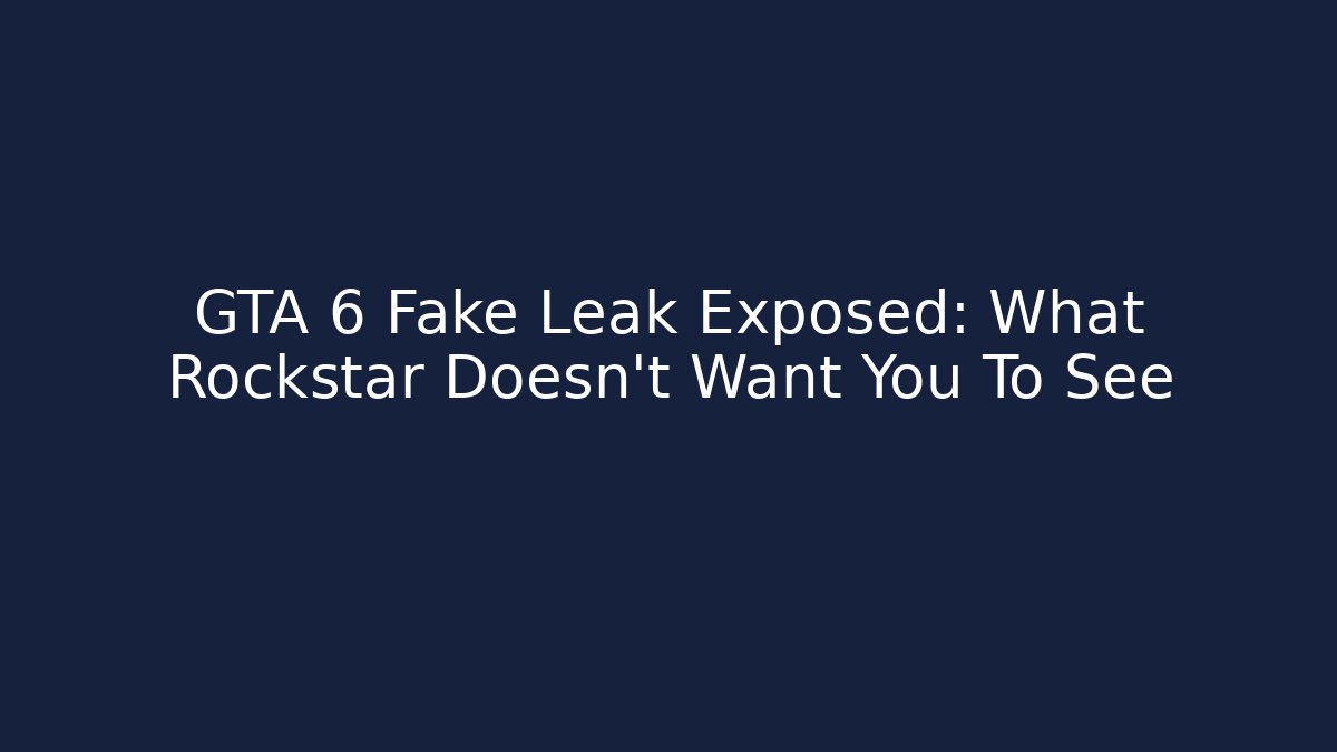 GTA 6 Fake Leak Exposed: What Rockstar Doesn't Want You To See