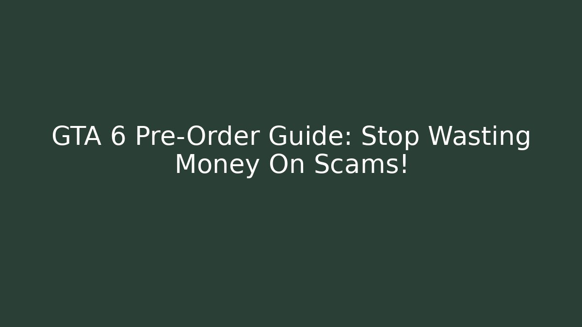 GTA 6 Pre-Order Guide: Stop Wasting Money On Scams!