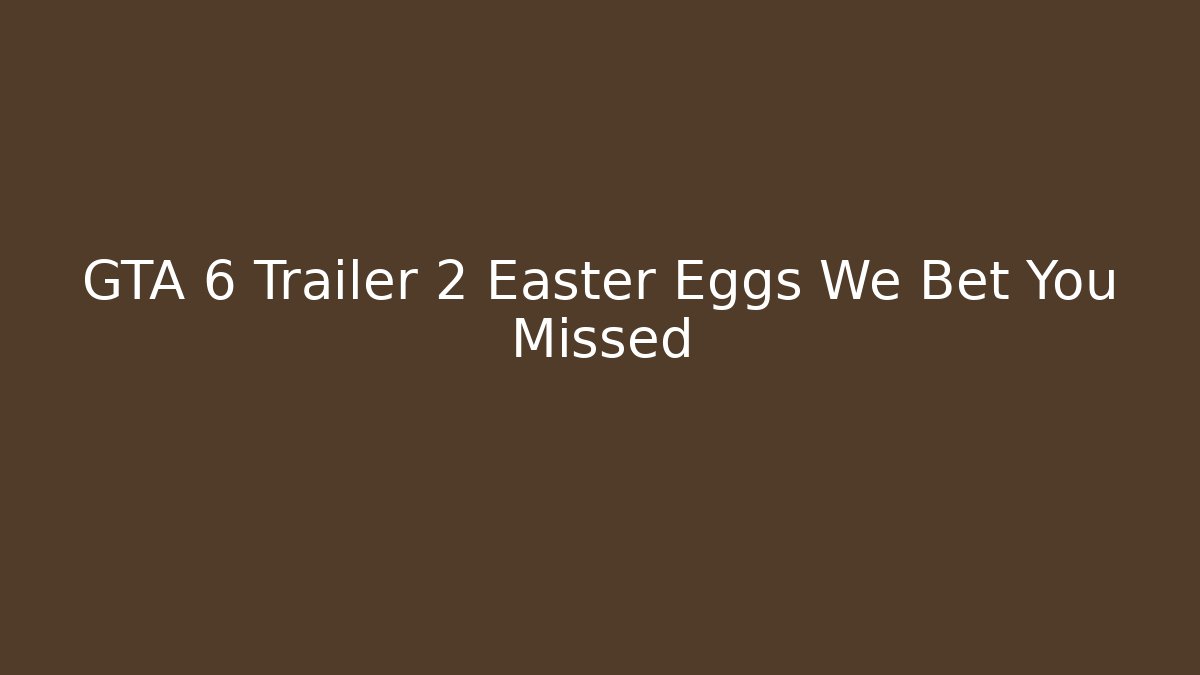 GTA 6 Trailer 2 Easter Eggs We Bet You Missed