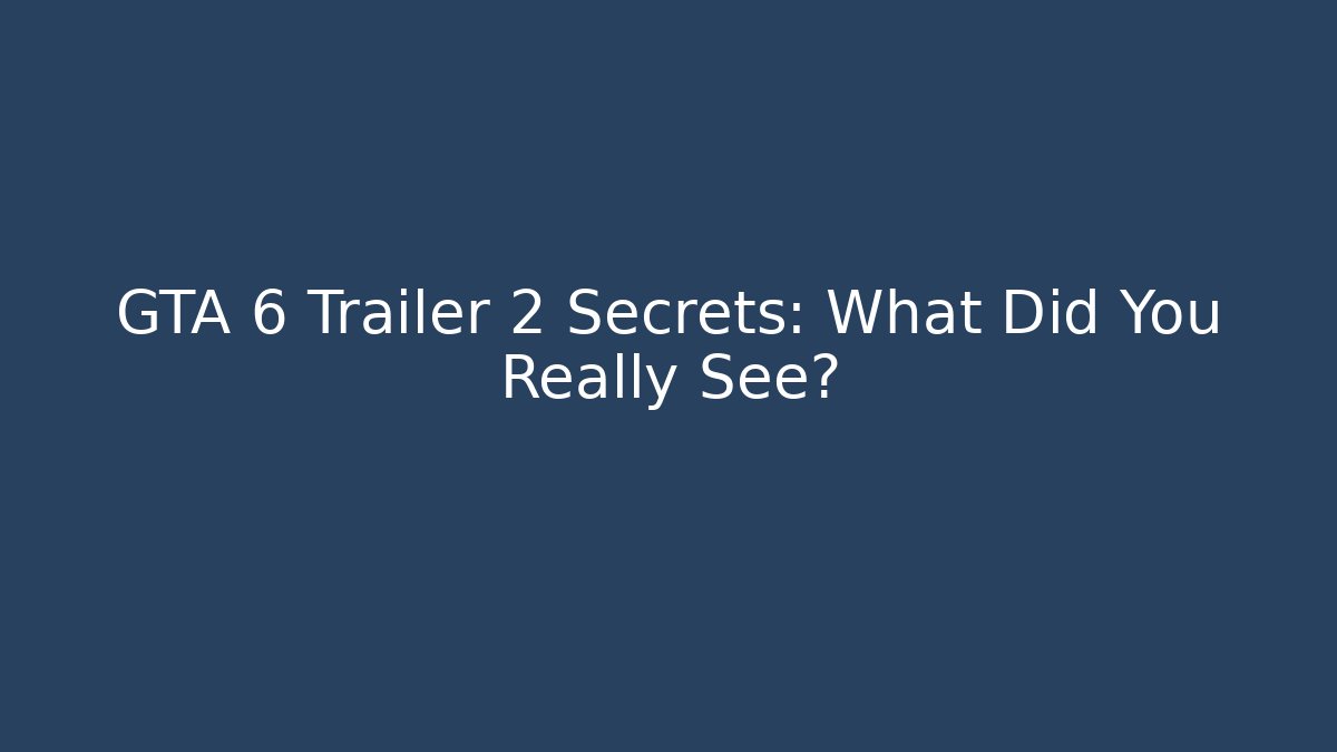 GTA 6 Trailer 2 Secrets: What Did You Really See?