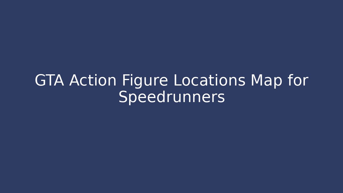 GTA Action Figure Locations Map for Speedrunners
