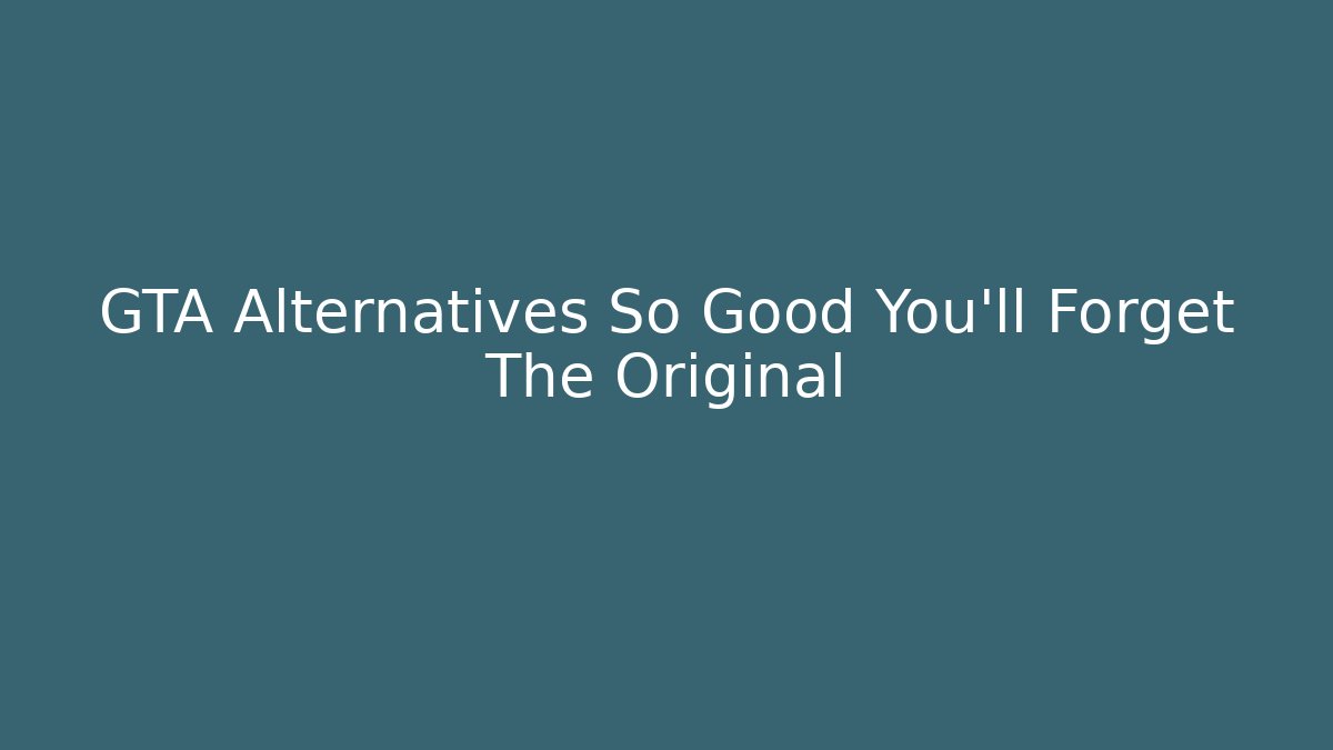 GTA Alternatives So Good You'll Forget The Original - Critter Realm