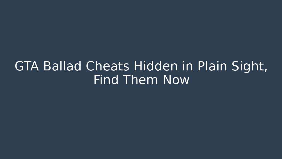 GTA Ballad Cheats Hidden in Plain Sight, Find Them Now