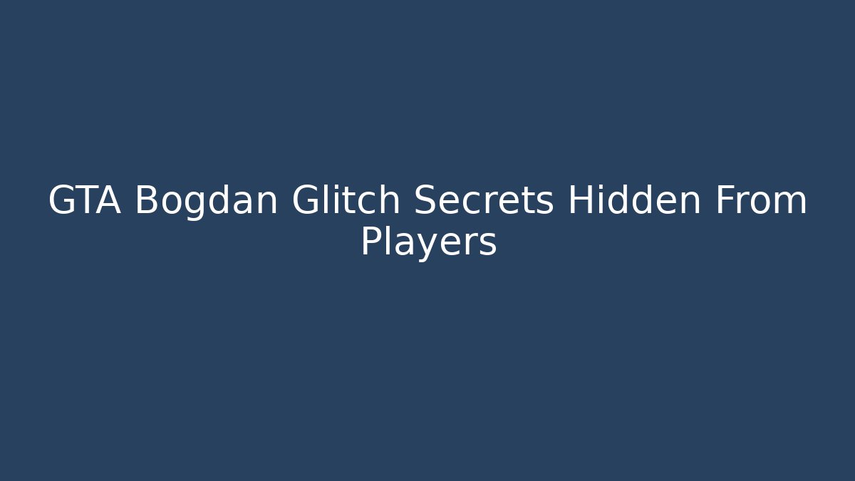 GTA Bogdan Glitch Secrets Hidden From Players