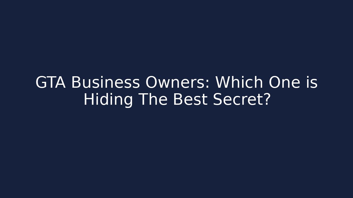 GTA Business Owners: Which One is Hiding The Best Secret?