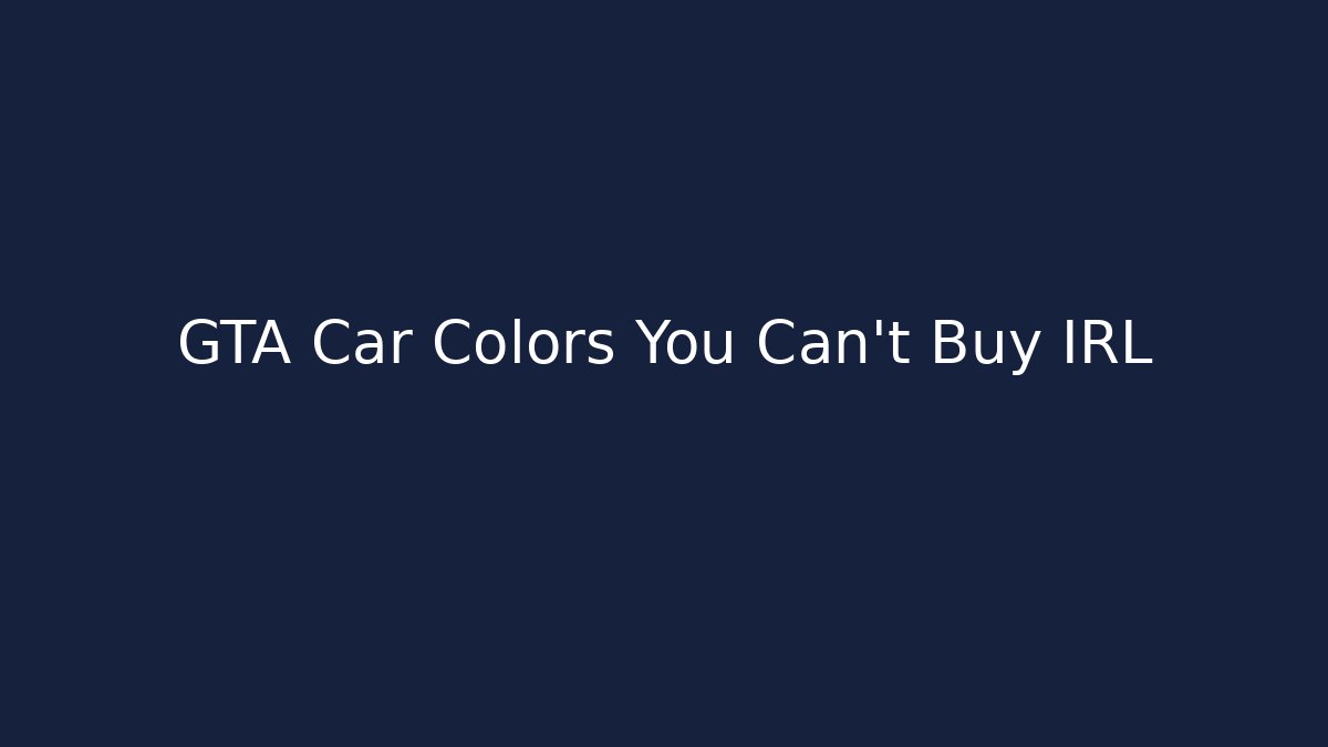 GTA Car Colors You Can't Buy IRL