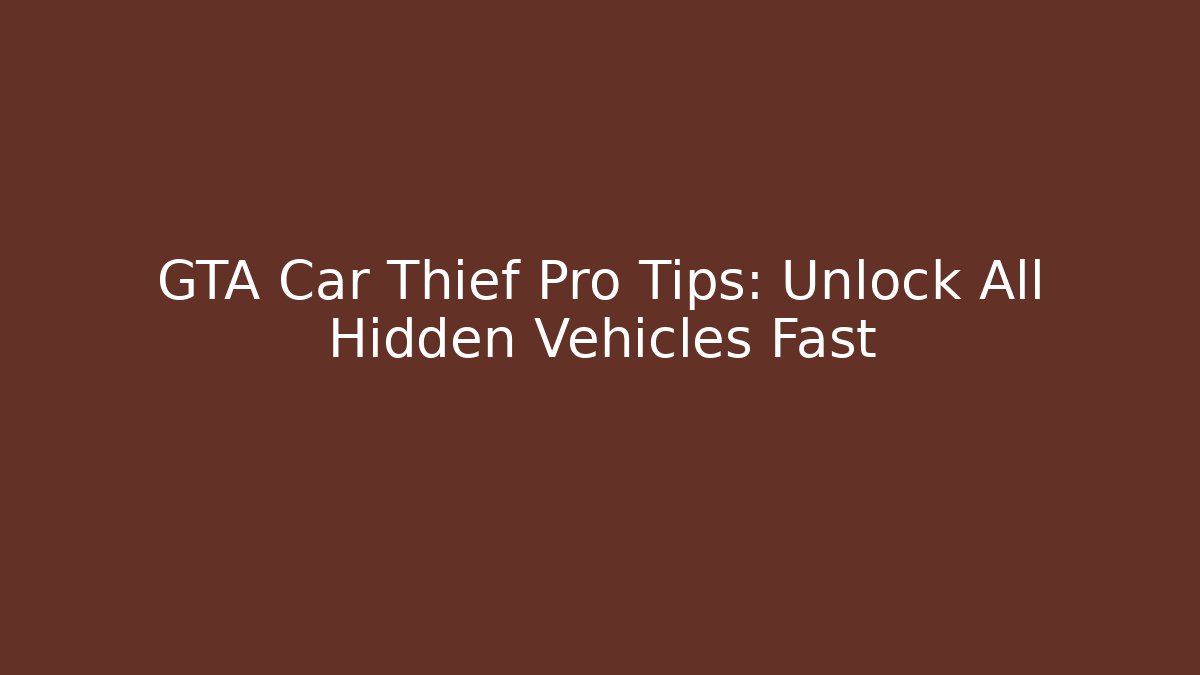 GTA Car Thief Pro Tips: Unlock All Hidden Vehicles Fast