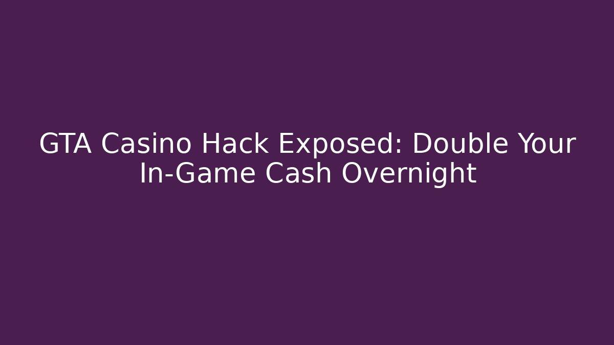 GTA Casino Hack Exposed: Double Your In-Game Cash Overnight