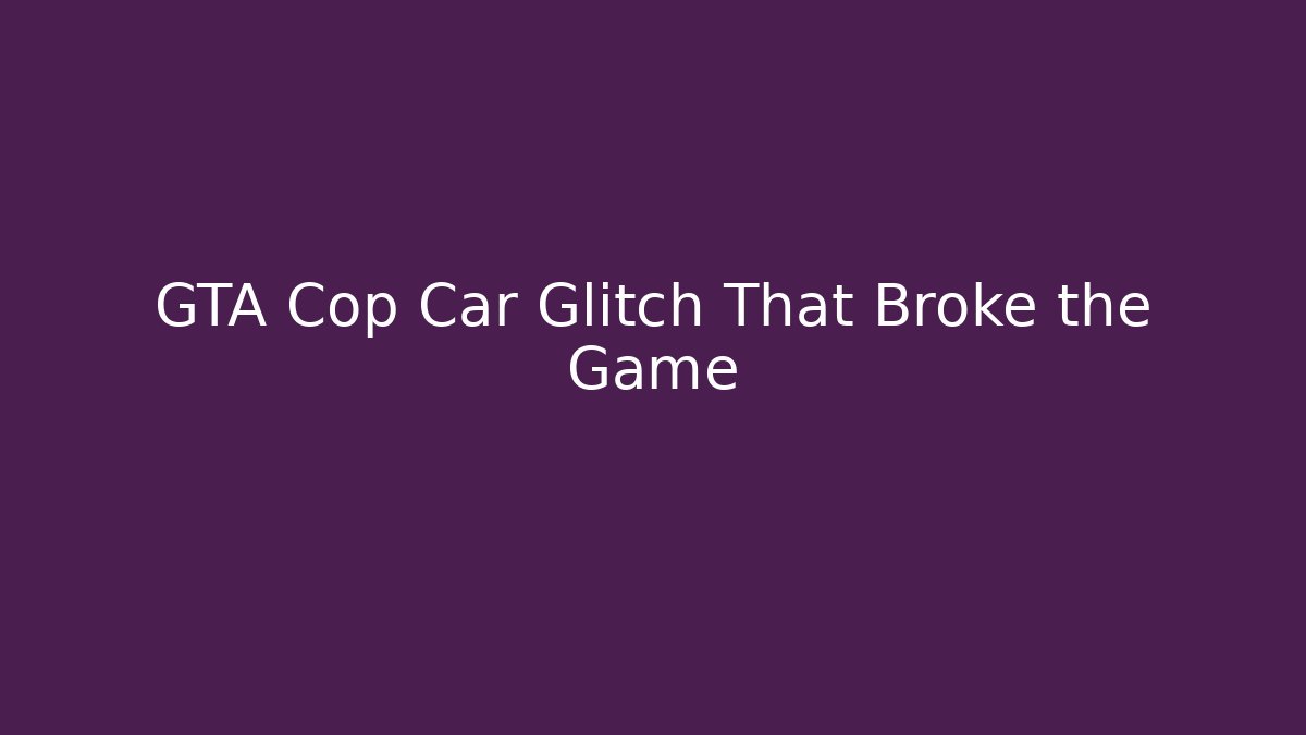 GTA Cop Car Glitch That Broke the Game