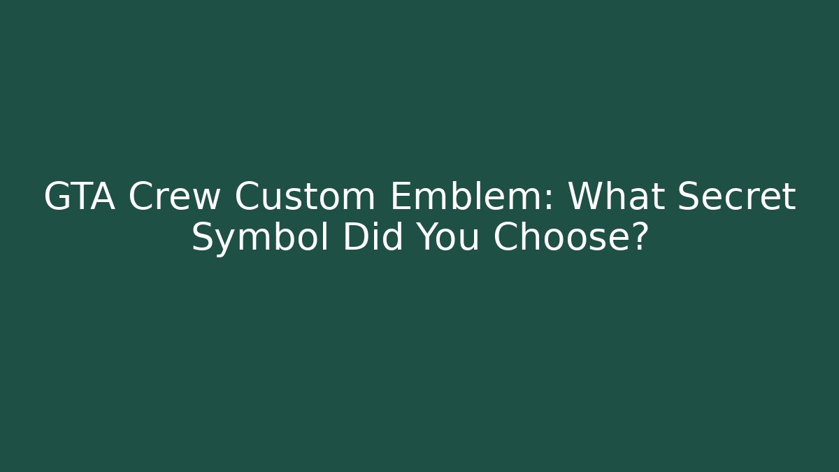 GTA Crew Custom Emblem: What Secret Symbol Did You Choose?