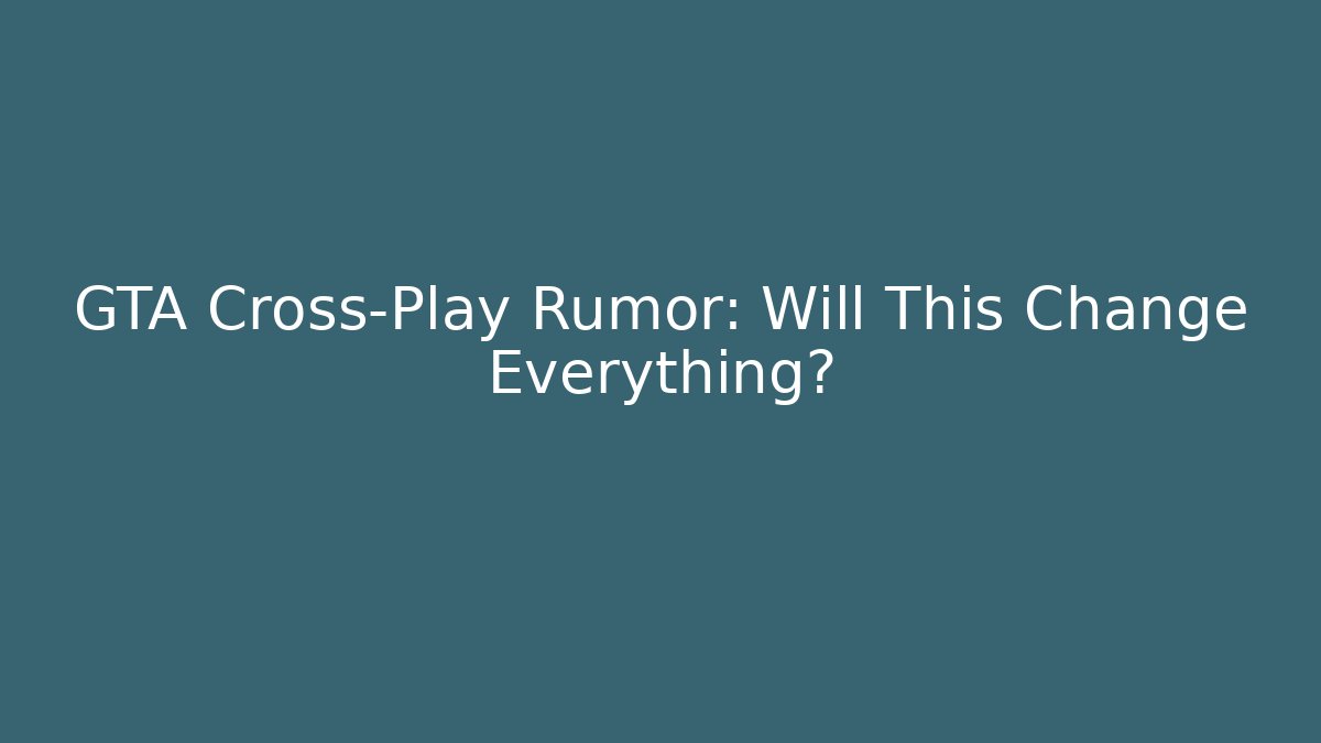 GTA Cross-Play Rumor: Will This Change Everything?