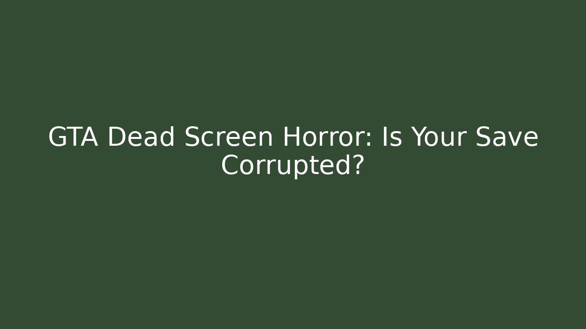 GTA Dead Screen Horror: Is Your Save Corrupted?