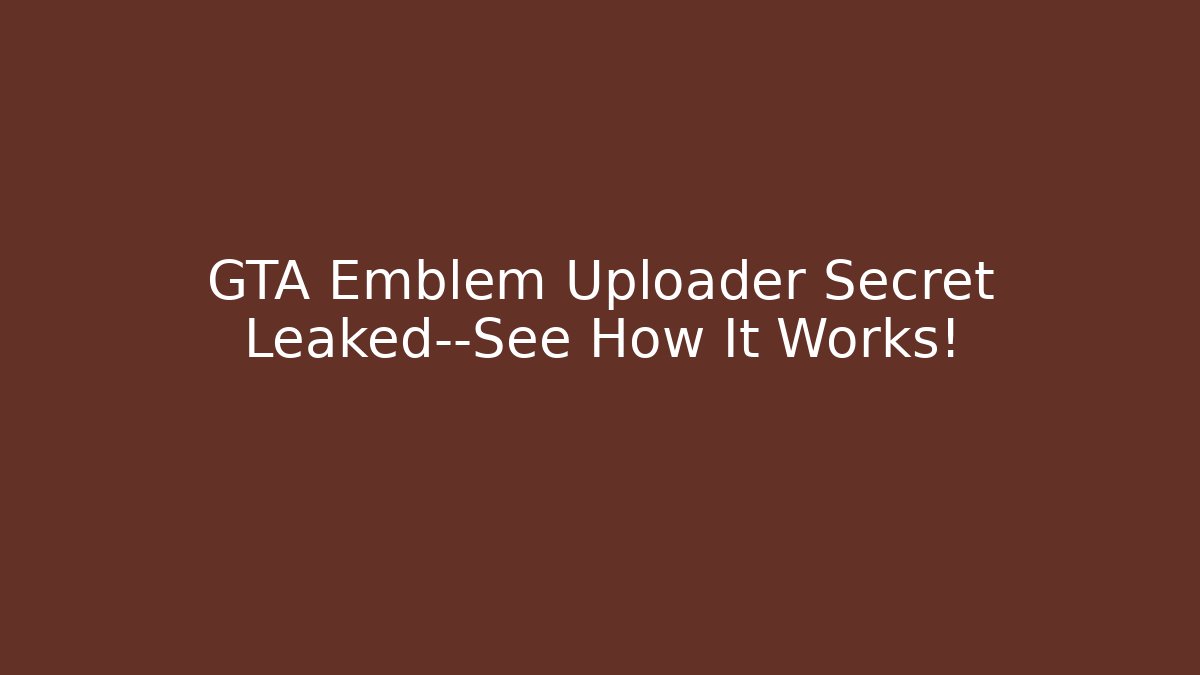 GTA Emblem Uploader Secret Leaked—See How It Works!