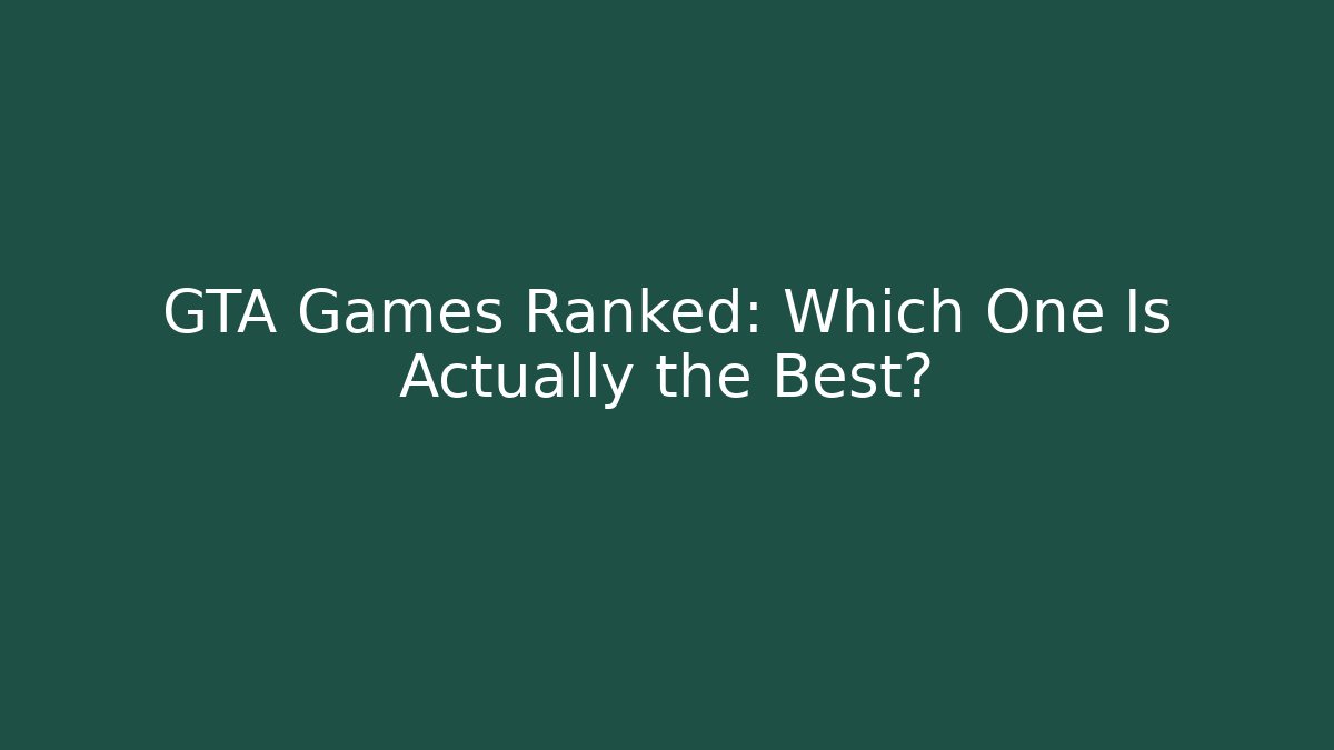 GTA Games Ranked: Which One Is Actually the Best?