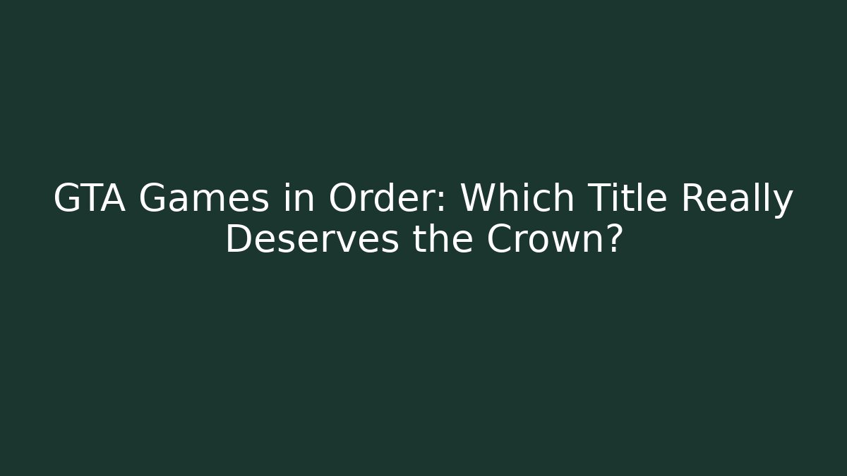 GTA Games in Order: Which Title Really Deserves the Crown? - Critter Realm