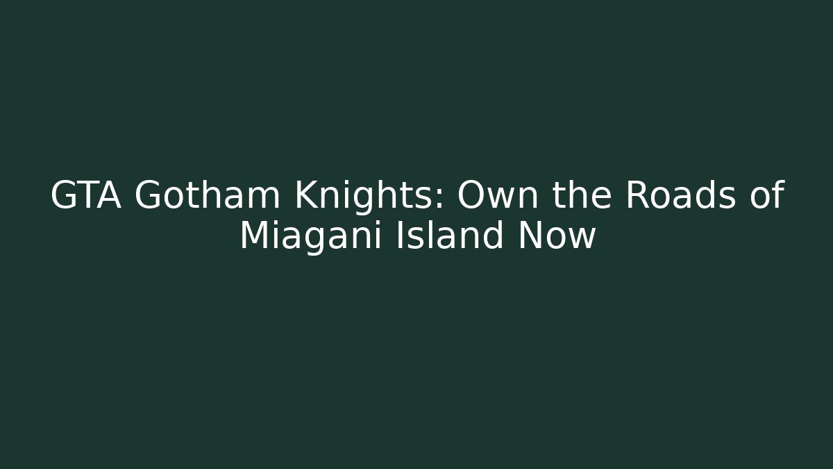 GTA Gotham Knights: Own the Roads of Miagani Island Now