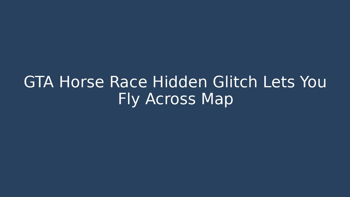GTA Horse Race Hidden Glitch Lets You Fly Across Map