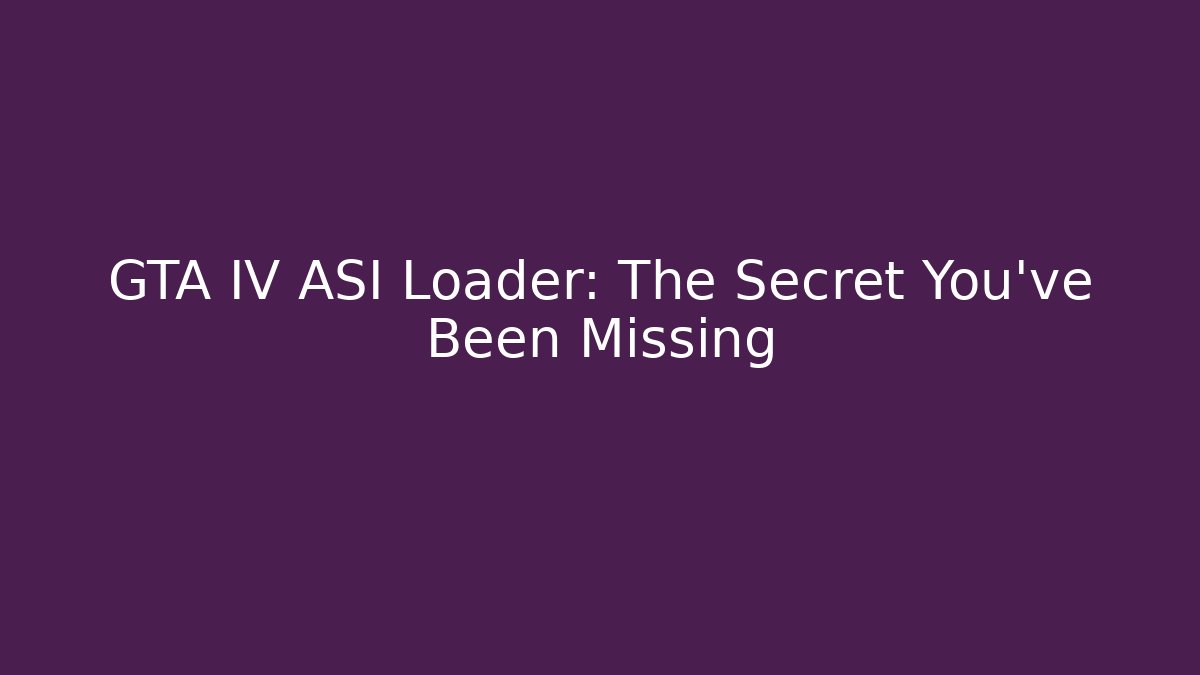 GTA IV ASI Loader: The Secret You’ve Been Missing