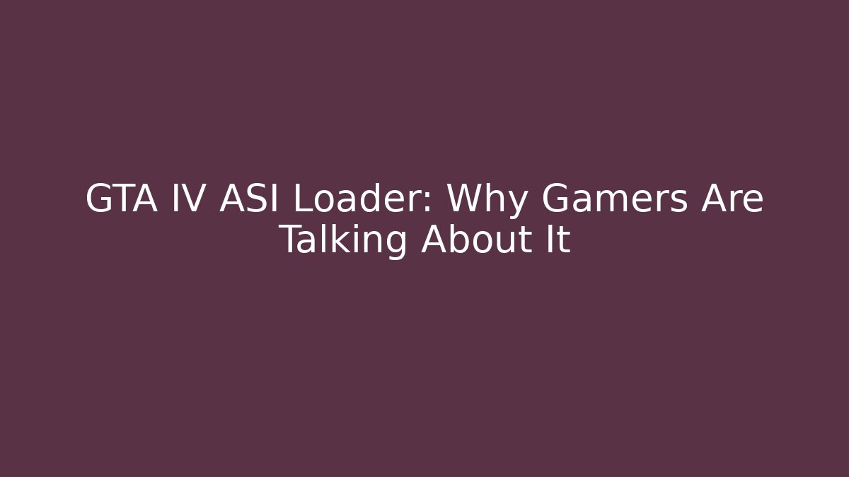 GTA IV ASI Loader: Why Gamers Are Talking About It