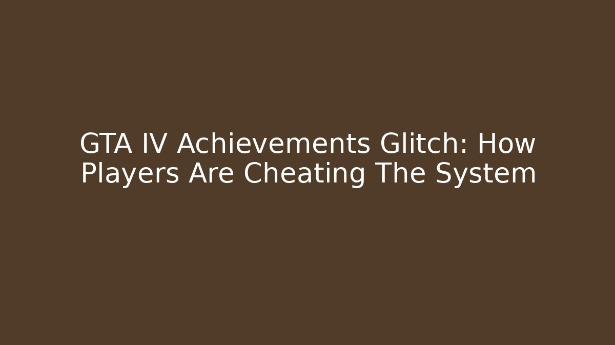 GTA IV Achievements Glitch: How Players Are Cheating The System