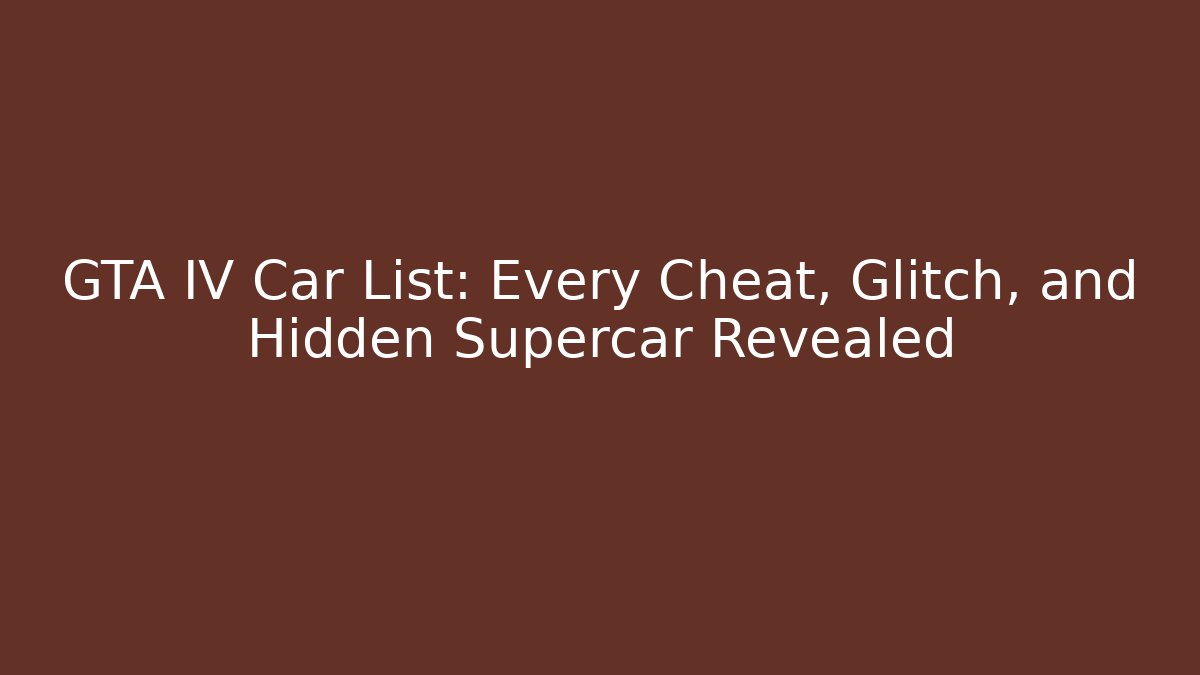 GTA IV Car List: Every Cheat, Glitch, and Hidden Supercar Revealed - Critter Realm