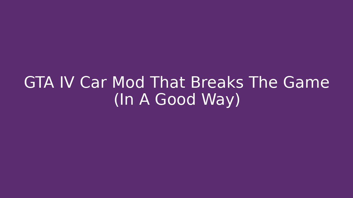 GTA IV Car Mod That Breaks The Game (In A Good Way)