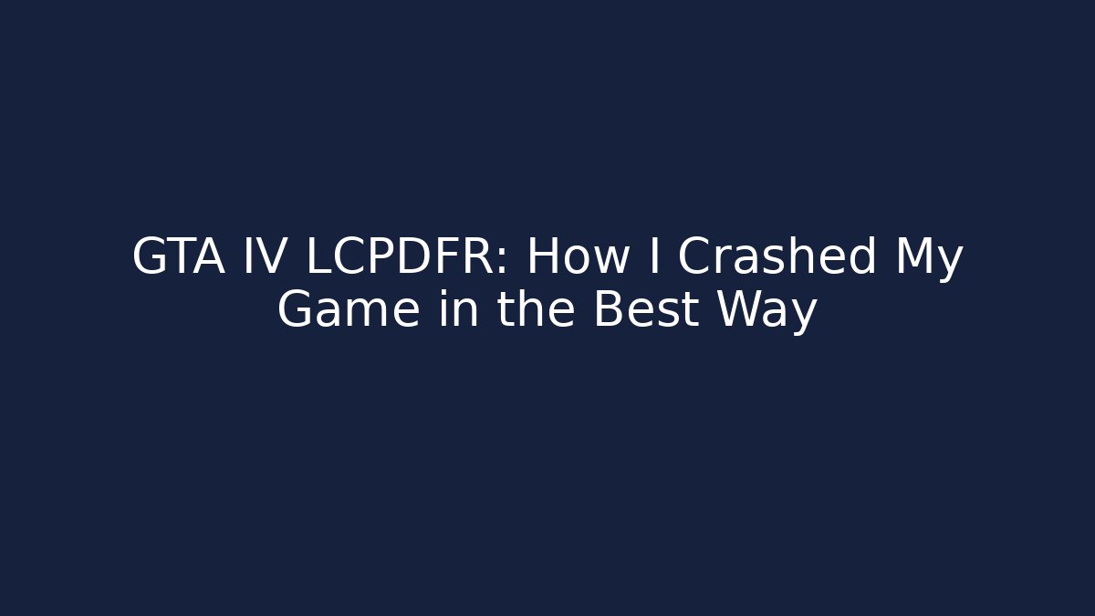 GTA IV LCPDFR: How I Crashed My Game in the Best Way