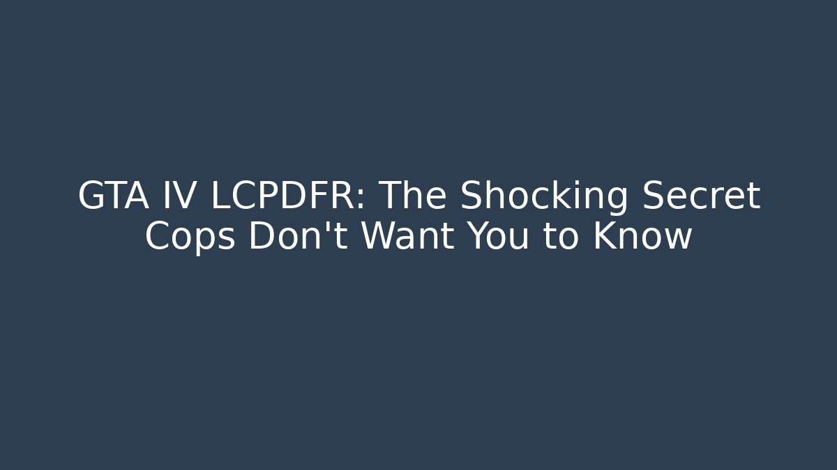 GTA IV LCPDFR: The Shocking Secret Cops Don't Want You to Know
