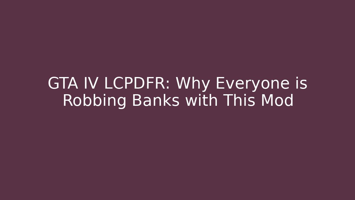 GTA IV LCPDFR: Why Everyone is Robbing Banks with This Mod