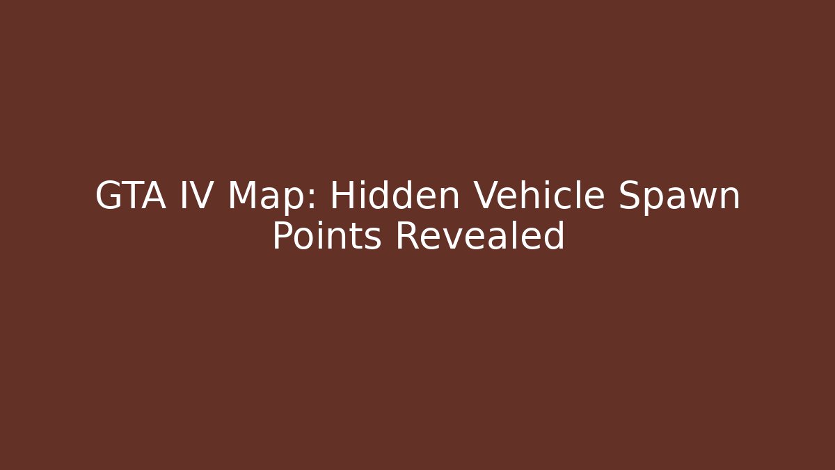 GTA IV Map: Hidden Vehicle Spawn Points Revealed