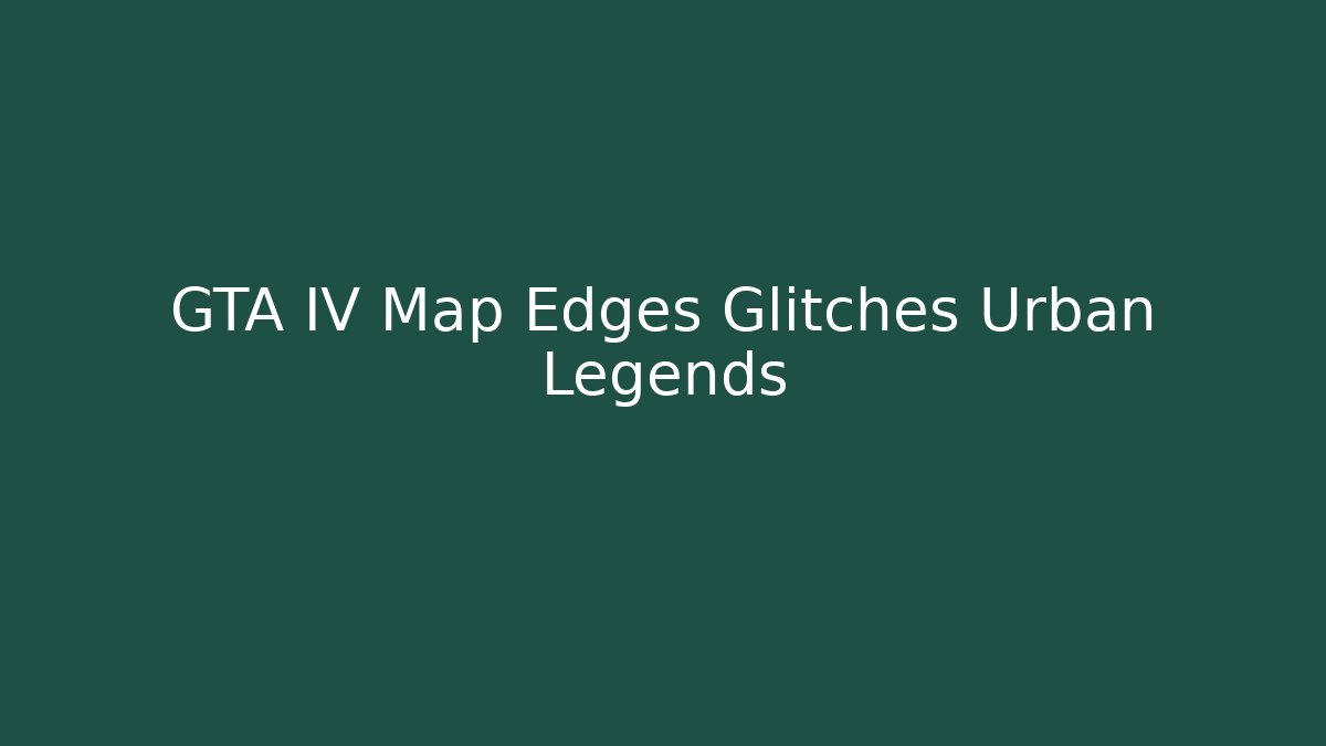 GTA IV Map Edges Glitches Urban Legends