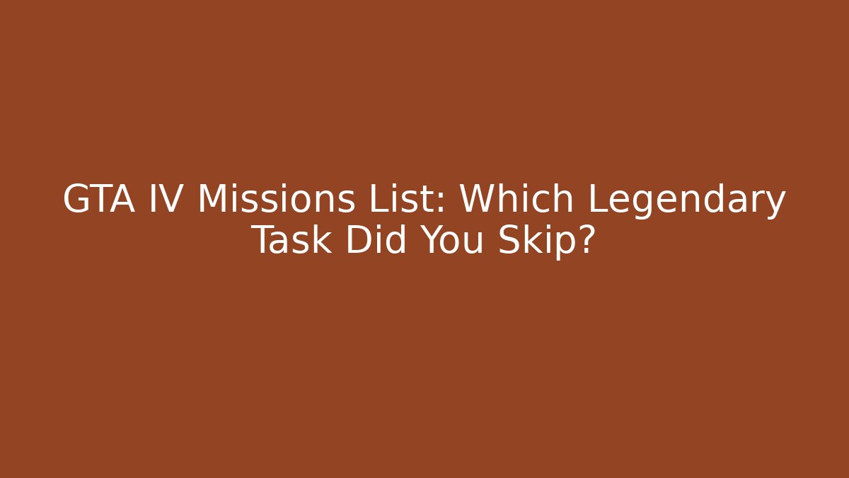 GTA IV Missions List: Which Legendary Task Did You Skip?