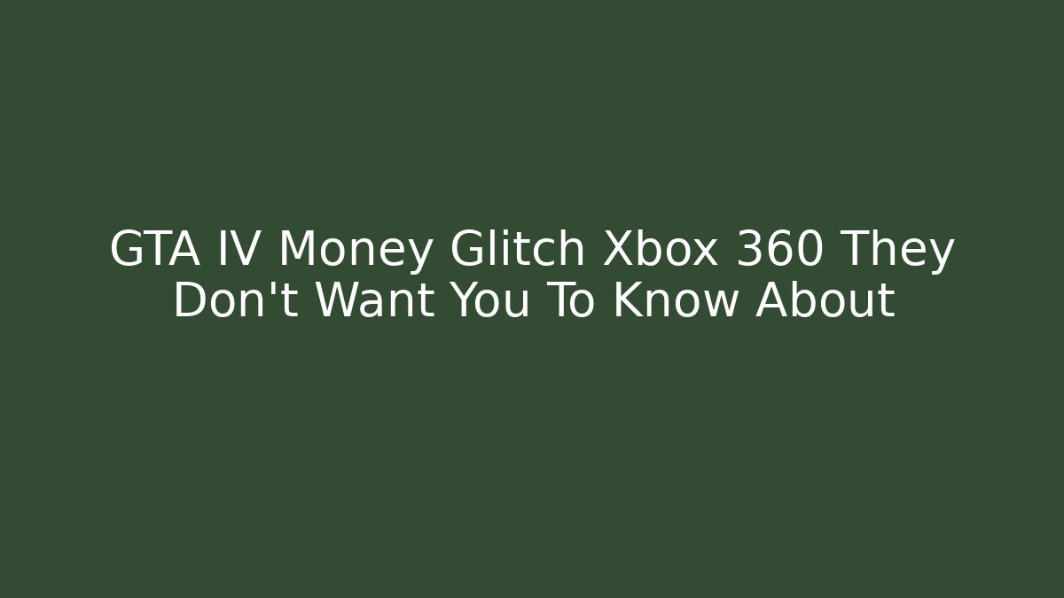 GTA IV Money Glitch Xbox 360 They Don't Want You To Know About