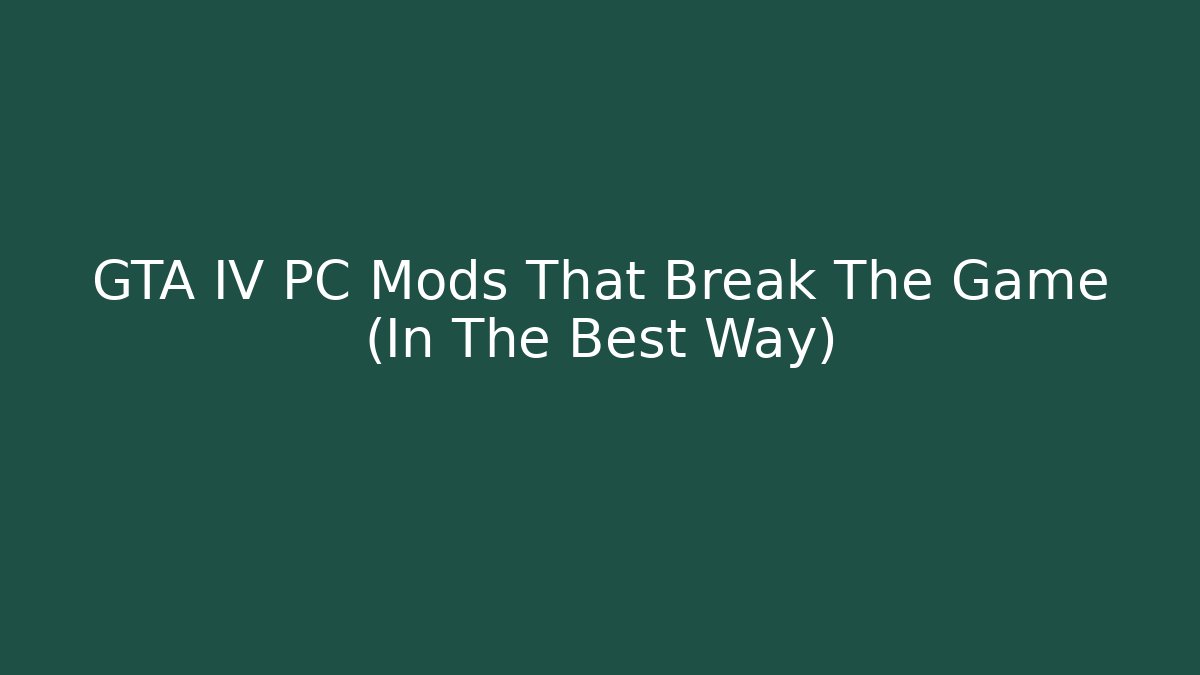 GTA IV PC Mods That Break The Game (In The Best Way)